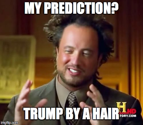 Ancient Aliens Meme | MY PREDICTION? TRUMP BY A HAIR | image tagged in memes,ancient aliens | made w/ Imgflip meme maker