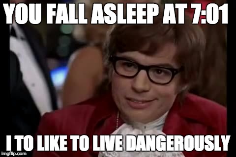 I Too Like To Live Dangerously | YOU FALL ASLEEP AT 7:01; I TO LIKE TO LIVE DANGEROUSLY | image tagged in memes,i too like to live dangerously | made w/ Imgflip meme maker