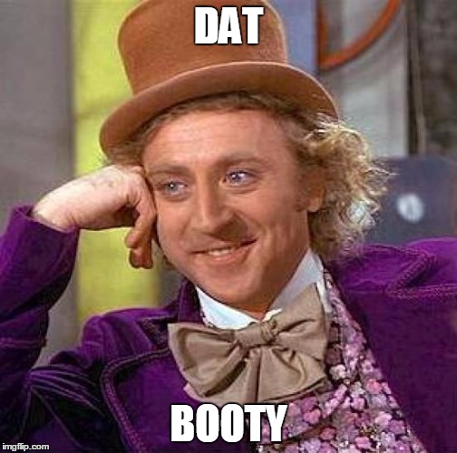 Creepy Condescending Wonka | DAT; BOOTY | image tagged in memes,creepy condescending wonka | made w/ Imgflip meme maker