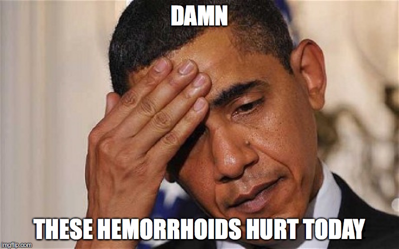 Rectal-Cranial Inversion | DAMN; THESE HEMORRHOIDS HURT TODAY | image tagged in obama | made w/ Imgflip meme maker