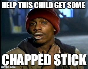 Y'all Got Any More Of That | HELP THIS CHILD GET SOME; CHAPPED STICK | image tagged in memes,yall got any more of | made w/ Imgflip meme maker