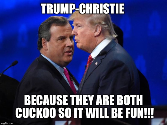 Trump Christie love | TRUMP-CHRISTIE; BECAUSE THEY ARE BOTH CUCKOO SO IT WILL BE FUN!!! | image tagged in trump christie love | made w/ Imgflip meme maker