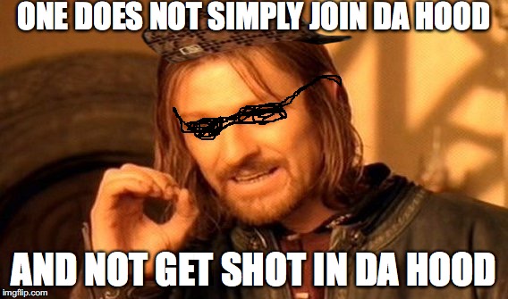 One Does Not Simply | ONE DOES NOT SIMPLY JOIN DA HOOD; AND NOT GET SHOT IN DA HOOD | image tagged in memes,one does not simply,scumbag | made w/ Imgflip meme maker