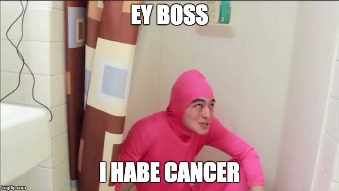 EY B0SS; I HABE CANCER | image tagged in ey b0ss | made w/ Imgflip meme maker