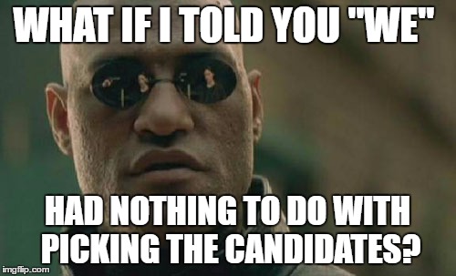 Matrix Morpheus Meme | WHAT IF I TOLD YOU "WE" HAD NOTHING TO DO WITH PICKING THE CANDIDATES? | image tagged in memes,matrix morpheus | made w/ Imgflip meme maker