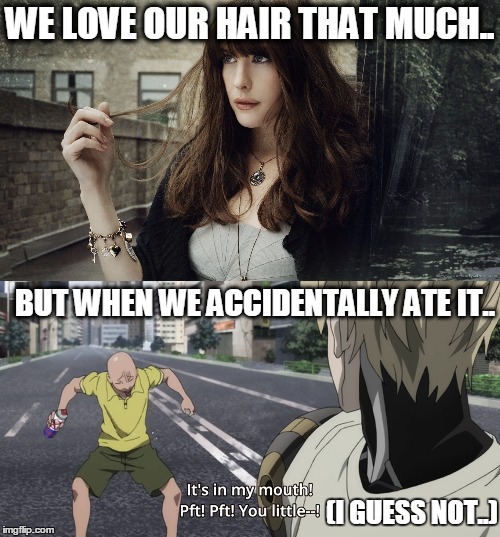 SAITAMA | WE LOVE OUR HAIR THAT MUCH.. BUT WHEN WE ACCIDENTALLY ATE IT.. (I GUESS NOT..) | image tagged in memes,funny memes,saitama | made w/ Imgflip meme maker