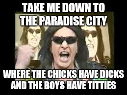 Richard Benson | TAKE ME DOWN TO THE PARADISE CITY; WHERE THE CHICKS HAVE DICKS AND THE BOYS HAVE TITTIES | image tagged in memes,richard benson | made w/ Imgflip meme maker