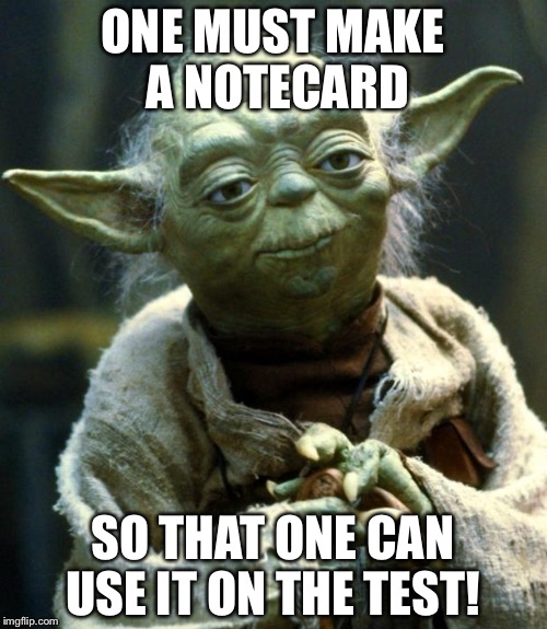 Star Wars Yoda | ONE MUST MAKE A NOTECARD; SO THAT ONE CAN USE IT ON THE TEST! | image tagged in memes,star wars yoda | made w/ Imgflip meme maker