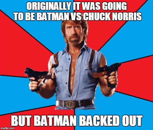 Chuck Norris With Guns | ORIGINALLY IT WAS GOING TO BE BATMAN VS CHUCK NORRIS; BUT BATMAN BACKED OUT | image tagged in chuck norris | made w/ Imgflip meme maker