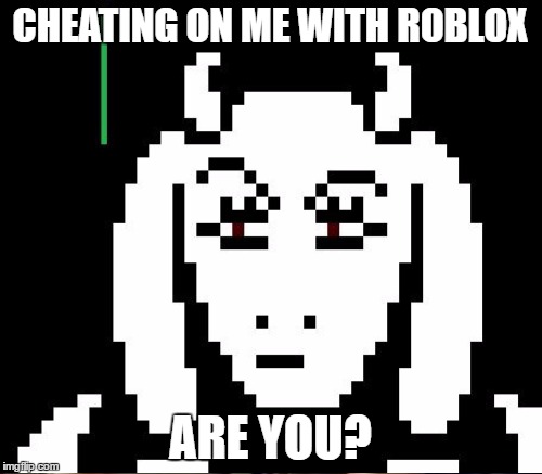 CHEATING ON ME WITH ROBLOX ARE YOU? | made w/ Imgflip meme maker