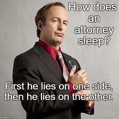 Saul Goodman | How does an attorney sleep? First he lies on one side, then he lies on the other. | image tagged in meme,better call saul,funny,paxxx | made w/ Imgflip meme maker