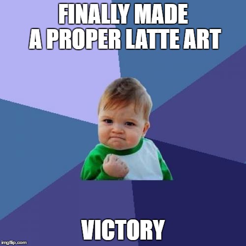 Success Kid Meme | FINALLY MADE A PROPER LATTE ART; VICTORY | image tagged in memes,success kid | made w/ Imgflip meme maker