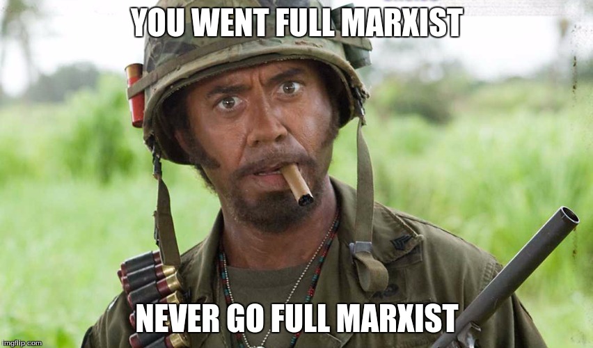 retarded marxist | YOU WENT FULL MARXIST; NEVER GO FULL MARXIST | image tagged in never go full marxist | made w/ Imgflip meme maker