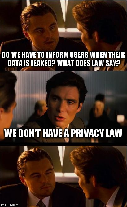 Inception Meme | DO WE HAVE TO INFORM USERS WHEN THEIR DATA IS LEAKED? WHAT DOES LAW SAY? WE DON'T HAVE A PRIVACY LAW | image tagged in memes,inception | made w/ Imgflip meme maker