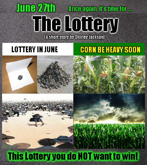 June 27th - Once again, it's time for The Lottery  (This lottery you do NOT want to win!) | Once again, it's time for ... June 27th | image tagged in shirley jackson,the lottery,june 27th,lottery in june,lottery in june corn be heavy soon,june 27 | made w/ Imgflip meme maker