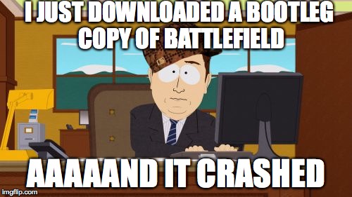 Battlefield starting up, in a shellnut | I JUST DOWNLOADED A BOOTLEG COPY OF BATTLEFIELD; AAAAAND IT CRASHED | image tagged in memes,aaaaand its gone,scumbag,battlefield,battlefield 4,video games | made w/ Imgflip meme maker