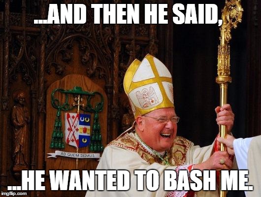 Laughing Bishop | ...AND THEN HE SAID, ...HE WANTED TO BASH ME. | image tagged in laughing bishop | made w/ Imgflip meme maker