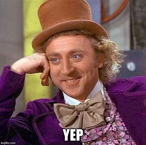 Creepy Condescending Wonka Meme | YEP | image tagged in memes,creepy condescending wonka | made w/ Imgflip meme maker