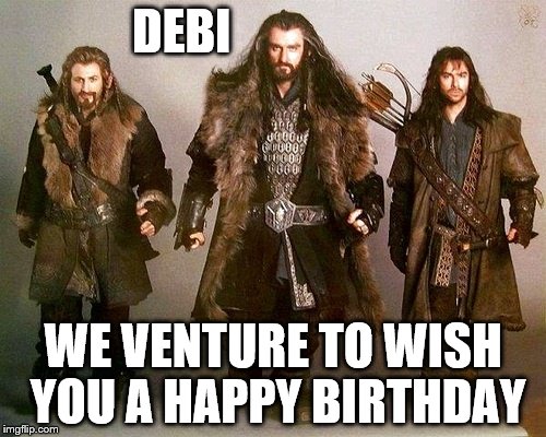 DEBI; WE VENTURE TO WISH YOU A HAPPY BIRTHDAY | image tagged in dwarves b day | made w/ Imgflip meme maker