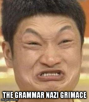 I like to think this happens when I make an error on purpose, but not what I look like when someone makes a blatant mistake. | THE GRAMMAR NAZI GRIMACE | image tagged in mad asian | made w/ Imgflip meme maker
