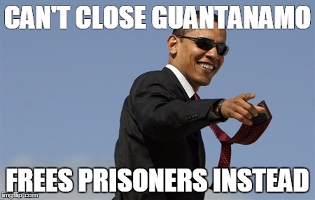 Cool Obama Meme | CAN'T CLOSE GUANTANAMO; FREES PRISONERS INSTEAD | image tagged in memes,cool obama | made w/ Imgflip meme maker