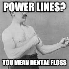 POWER LINES? YOU MEAN DENTAL FLOSS | made w/ Imgflip meme maker