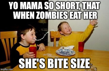 Yo Mamas So Fat Meme | YO MAMA SO SHORT, THAT WHEN ZOMBIES EAT HER; SHE'S BITE SIZE | image tagged in memes,yo mamas so fat | made w/ Imgflip meme maker