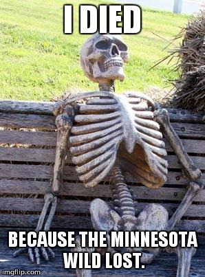 Waiting Skeleton | I DIED; BECAUSE THE MINNESOTA WILD LOST. | image tagged in memes,waiting skeleton | made w/ Imgflip meme maker