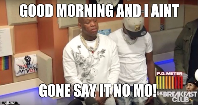 Birdman | GOOD MORNING AND I AINT; GONE SAY IT NO MO! | image tagged in birdman | made w/ Imgflip meme maker