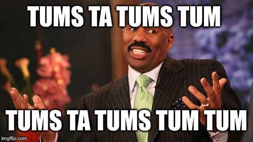 Steve Harvey Meme | TUMS TA TUMS TUM TUMS TA TUMS TUM TUM | image tagged in memes,steve harvey | made w/ Imgflip meme maker