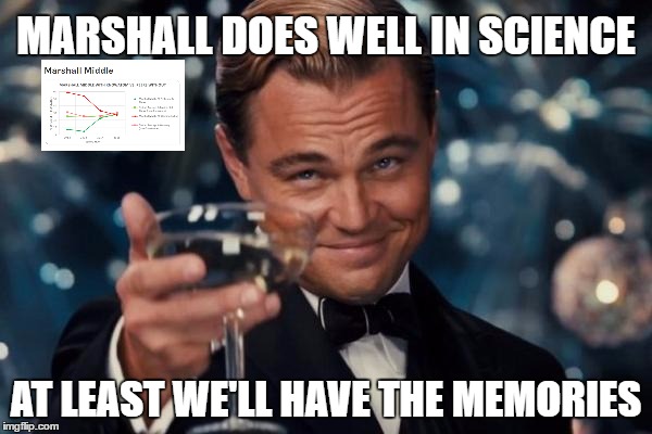 THE GREAT STEM SWINDLE | MARSHALL DOES WELL IN SCIENCE AT LEAST WE'LL HAVE THE MEMORIES | image tagged in memes,leonardo dicaprio cheers,science,school | made w/ Imgflip meme maker
