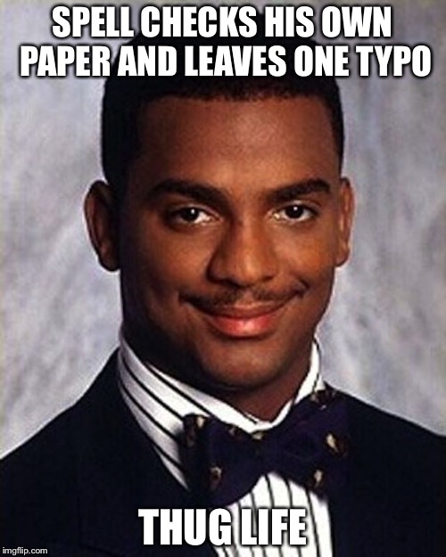 Carlton Banks Thug Life | SPELL CHECKS HIS OWN PAPER AND LEAVES ONE TYPO; THUG LIFE | image tagged in carlton banks thug life | made w/ Imgflip meme maker