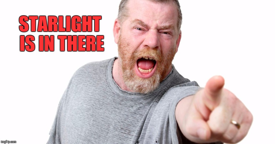 STARLIGHT IS IN THERE | made w/ Imgflip meme maker