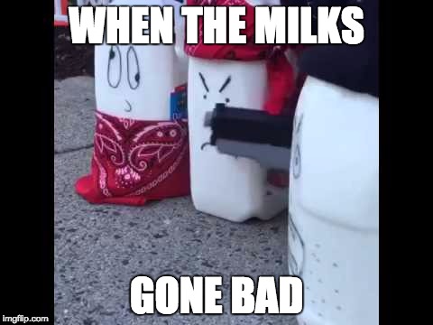 WHEN THE MILKS; GONE BAD | image tagged in kermit the frog,face you make robert downey jr,memes | made w/ Imgflip meme maker