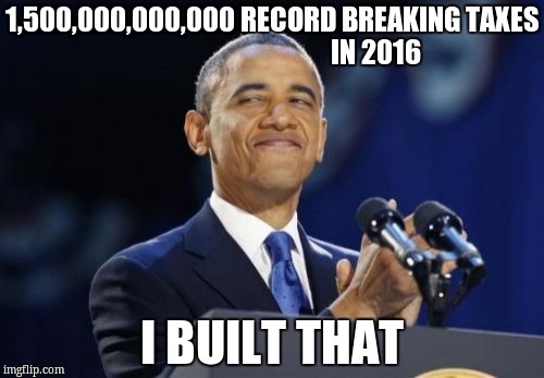 2nd Term Obama Meme | 1,500,000,000,000 RECORD BREAKING TAXES                                      IN 2016; I BUILT THAT | image tagged in memes,2nd term obama | made w/ Imgflip meme maker