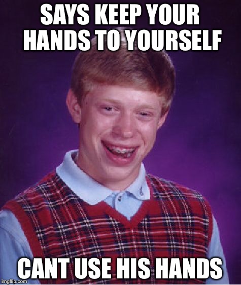 Bad Luck Brian Meme | SAYS KEEP YOUR HANDS TO YOURSELF CANT USE HIS HANDS | image tagged in memes,bad luck brian | made w/ Imgflip meme maker