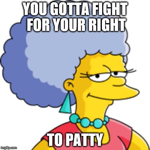 Who wouldn't fight for her? Anyone? | YOU GOTTA FIGHT FOR YOUR RIGHT; TO PATTY | image tagged in memes,patty,beastie boys | made w/ Imgflip meme maker