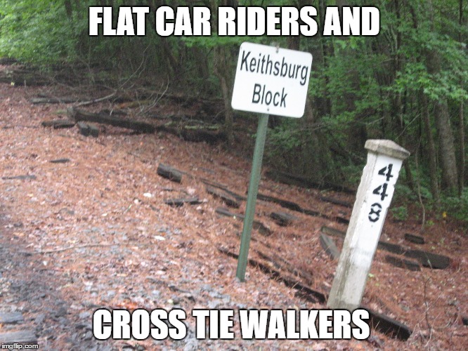 FLAT CAR RIDERS AND; CROSS TIE WALKERS | image tagged in keithsburg | made w/ Imgflip meme maker