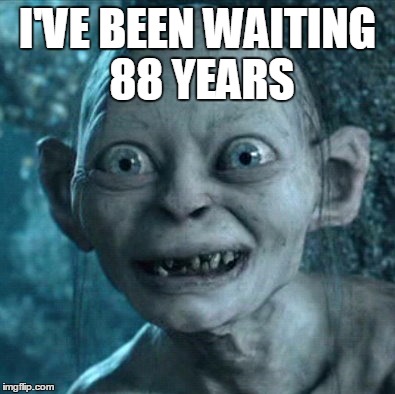 Gollum | I'VE BEEN WAITING 88 YEARS | image tagged in memes,gollum | made w/ Imgflip meme maker