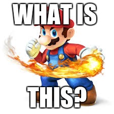 Mario Time! | WHAT IS THIS? | image tagged in mario time | made w/ Imgflip meme maker