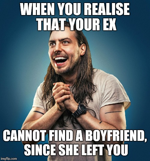 President | WHEN YOU REALISE THAT YOUR EX; CANNOT FIND A BOYFRIEND, SINCE SHE LEFT YOU | image tagged in president | made w/ Imgflip meme maker