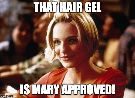 THAT HAIR GEL; IS MARY APPROVED! | image tagged in sam | made w/ Imgflip meme maker