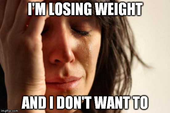 Struggles of a bodybuilder  | I'M LOSING WEIGHT; AND I DON'T WANT TO | image tagged in memes,first world problems | made w/ Imgflip meme maker