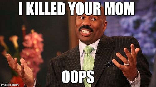Steve Harvey Meme | I KILLED YOUR MOM; OOPS | image tagged in memes,steve harvey | made w/ Imgflip meme maker