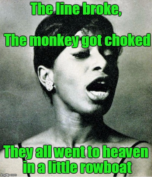 The line broke, They all went to heaven in a little rowboat The monkey got choked | made w/ Imgflip meme maker