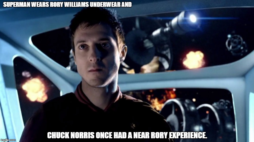 The Last Centurion. | SUPERMAN WEARS RORY WILLIAMS UNDERWEAR AND; CHUCK NORRIS ONCE HAD A NEAR RORY EXPERIENCE. | image tagged in dr who | made w/ Imgflip meme maker