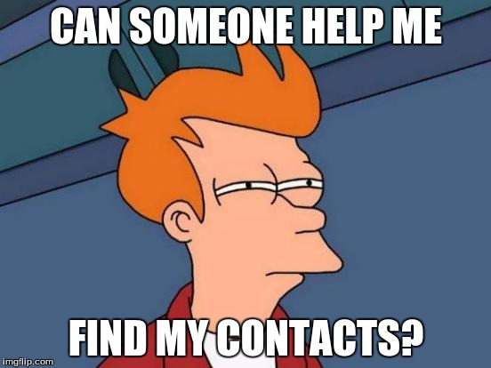 Fry Wears Contacts? |  CAN SOMEONE HELP ME; FIND MY CONTACTS? | image tagged in memes,futurama fry,help me,eyes,contacts | made w/ Imgflip meme maker