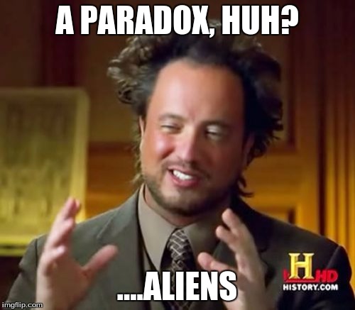 Ancient Aliens Meme | A PARADOX, HUH? ....ALIENS | image tagged in memes,ancient aliens | made w/ Imgflip meme maker