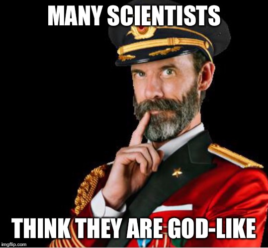 OBVIOUSLY A GOOD SUGGESTION | MANY SCIENTISTS THINK THEY ARE GOD-LIKE | image tagged in obviously a good suggestion | made w/ Imgflip meme maker