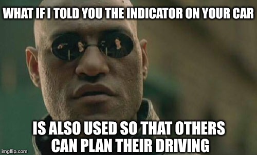 Matrix Morpheus Meme | WHAT IF I TOLD YOU THE INDICATOR ON YOUR CAR; IS ALSO USED SO THAT OTHERS CAN PLAN THEIR DRIVING | image tagged in memes,matrix morpheus | made w/ Imgflip meme maker